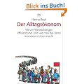 Der Alltags�konom: Warum Warteschlangen effizient sind. Und wie man das Beste aus seinem Leben macht