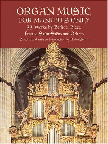 Organ Music for Manuals Only: 33 Works by Berlioz, Bizet, Franck, Saint-Saens and Others (Dover Music for Organ)