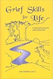 Grief Skills for Life
 A Personal Journal for Adolescents About Loss,
