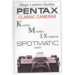 Pentax Classic Cameras - K2, KM, KX, M Series and Spotmatic Series: K Series, M Series, LX Series, SPOTMATIC Series (Magic Lantern Guide)