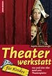 Theaterwerkstatt f�r Kinder: 100 und eine Idee rund ums Theaterspielen