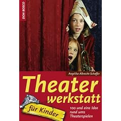 Theaterwerkstatt f�r Kinder: 100 und eine Idee rund ums Theaterspielen