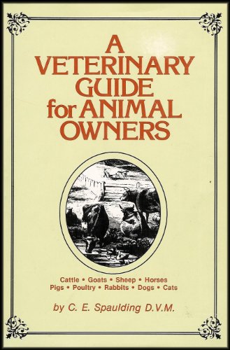 A Veterinary Guide for Animal Owners (Preventive Measures and Cures to All Common Pet and Livestock Ailments)