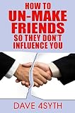 How to Un-Make Friends so they dont influence you (talking)
