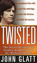 Twisted: The secret desires and bizarre double life of Dr. Richard Sharpe (St. Martin's True Crime Library)
