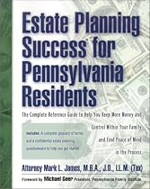 Estate Planning Success for Pennsylvania Residents: The Complete Reference Guide to Help You Keep More Monay and Contril Within Your Family andFind Peace of Mind in the Process