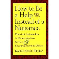 How to be a Help Instead of a Nuisance: Practical Approaches to Giving Support, Service and Encouragement to Others