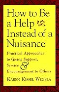 How to Be a Help instead of a Nuisance: Practical Approaches to Giving Support, Service, and Encouragement to Others