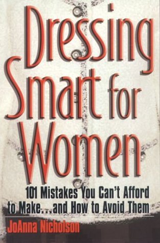 Dressing Smart for Women: 101 Mistakes You Can't Afford to Make...and How to Avoid Them (Career Savvy S)