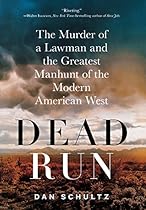 Dead Run: The Murder of a Lawman and the Greatest Manhunt of the Modern American West