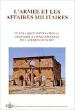 Histoire et archéologie de l\'Afrique du nord : l\'armée et les affaires militaires