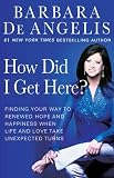 How Did I Get Here?: Finding Your Way to Renewed Hope and Happiness When Life and Love Take Unexpected Turns