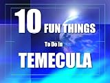 TEN FUN THINGS TO DO IN TEMECULA