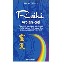 Reiki arc-en-ciel : Nouvelles techniques de d�veloppement du Reiki et des capacit�s spirituelles