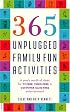 365 Unplugged Family Fun Activities: A Year's Worth Of Ideas For Tv-Free, Video-Free, And Computer Game-Free Entertainment