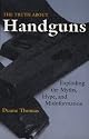 Truth About Handguns: Exploding The Myths, Hype, And Misinformation