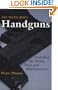 Truth About Handguns: Exploding The Myths, Hype, And Misinformation