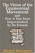 The Vision of the Ecumenical Movement and How It Has Been Impoverished by Its Friends