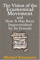 The Vision of the Ecumenical Movement and How It Has Been Impoverished by Its Friends