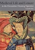 Medieval Life and Leisure in the Devonshire Hunting Tapestries