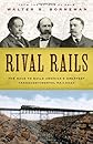 Rival Rails: The Race to Build America's Greatest Transcontinental Railroad