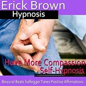 Have More Compassion Self-Hypnosis: Have Patience & Learn Forgiveness, Guided Meditation, Self Hypnosis, Binaural Beats | [Erick Brown]