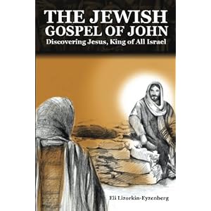 The Jewish Gospel of John: Discovering Jesus, King of All Israel