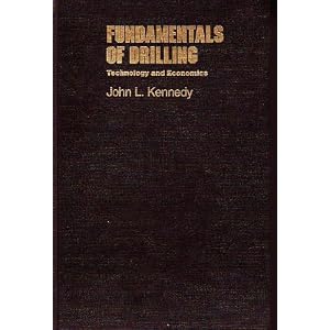 Fundamentals of Drilling--Technology and Economics by John L. Kennedy