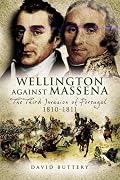 WELLINGTON AGAINST MASSENA: The Third Invasion of Portugal 1810 - 1811
