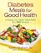 Diabetes Meals for Good Health: Includes Complete Meal Plans and 100 Recipes