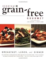 Everyday Grain-Free Gourmet: Breakfast, Lunch and Dinner