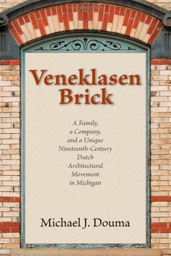 Veneklasen Brick: A Family, a Company, and a Unique Nineteenth-Century Dutch Architectural Movement in Michigan