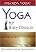 YOGA FOR BUSY PEOPLE: 3 Short Routines For Calmness, Vitality & Harmony