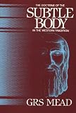 The doctrine of the subtle body in Western tradition : an outline of what the philosopher taught and Christians thought on the subject