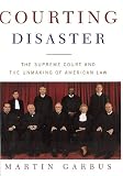 Courting Disaster: The Supreme Court and the Unmaking of American Law