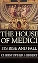 The House of Medici: Its Rise and Fall
