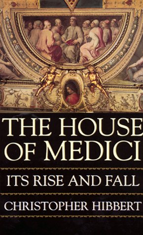 The House of Medici: Its Rise and Fall