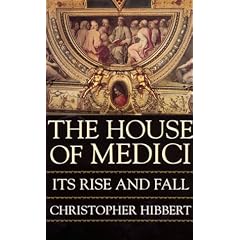 The House of Medici: Its Rise and Fall
