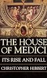 The House of Medici: Its Rise and Fall