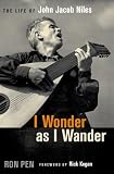 I Wonder as I Wander: The Life of John Jacob Niles