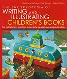 The Encyclopedia of Writing and Illustrating Children's Books: From creating characters to developing stories, a step-by-step guied to making magical picture books