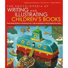 The Encyclopedia of Writing and Illustrating Children's Books: From Creating Characters to Developing Stories, a Step-by-step Guide to Making Magical Picture Books