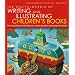 The Encyclopedia of Writing and Illustrating Children's Books: From Creating Characters to Developing Stories, a Step-by-step Guide to Making Magical Picture Books