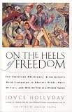 On the Heels of Freedom: The American Missionary Association's Bold Campaign to Educate Minds, Open Hearts, and Heal the Soul of a Divided Nation Joyce Hollyday
