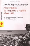 Aux origines de la guerre d_Alg�rie 1940-1945 : De Mers-el-K�bir aux massacres du Nord-Constantinois