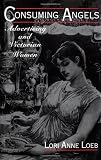 Consuming Angels: Advertising and Victorian Women