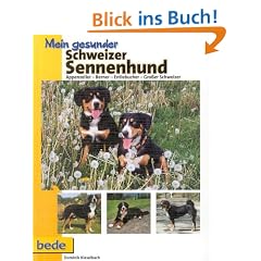 Mein gesunder Schweizer Sennenhund: Appenzeller - Berner - Entlebucher - Gro�er Schweizer