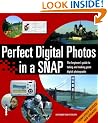Perfect Digital Photos in a Snap: The Beginner's Guide to Taking & Making Great Digital Photographs: The Beginner's Guide to Taking and Making Great Digital Photographs