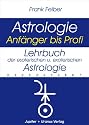 Lehrbuch der esoterischen und exoterischen Astrologie: Astrologie Anf&auml;nger bis Profi