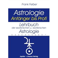 Lehrbuch der esoterischen und exoterischen Astrologie: Astrologie Anf�nger bis Profi